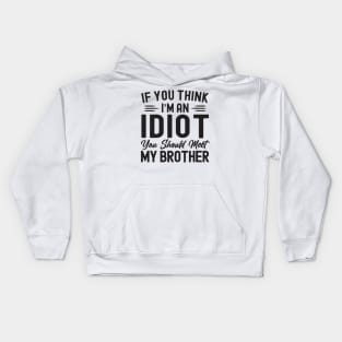 If You Think I'm An idiot You Should Meet My Brother Funny Kids Hoodie
